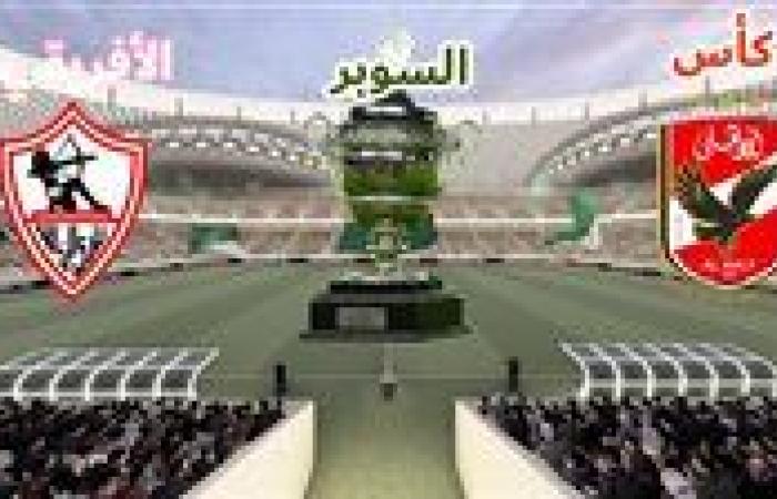 كأس السوبر الأفريقي.. الأهلي والزمالك في قمة الحضور الكامل والتغطية العالمية