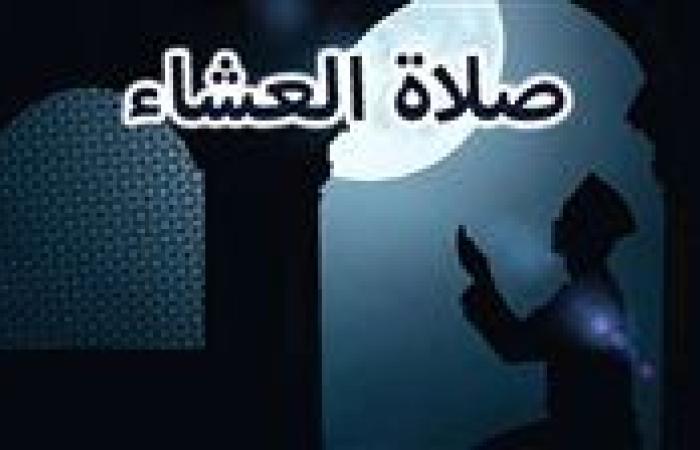 موعد أذان العشاء اليوم الثلاثاء 17-9-2024 بالقاهرة والمحافظات ضمن مواقيت الصلاة